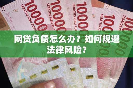 武汉网贷负债怎么办？如何规避法律风险？