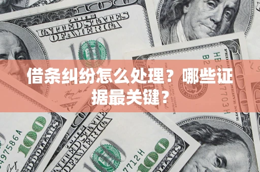 武汉借条纠纷怎么处理？哪些证据最关键？