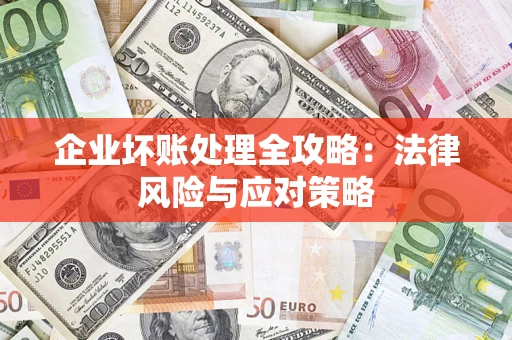 武汉企业坏账处理全攻略：法律风险与应对策略