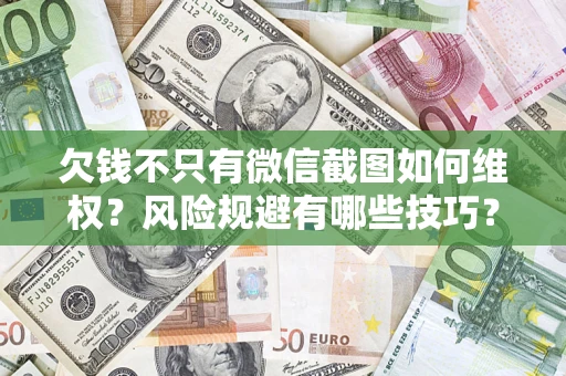 武汉欠钱不只有微信截图如何维权？风险规避有哪些技巧？