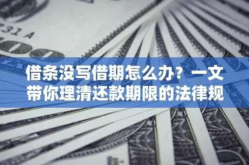 武汉借条没写借期怎么办？一文带你理清还款期限的法律规则