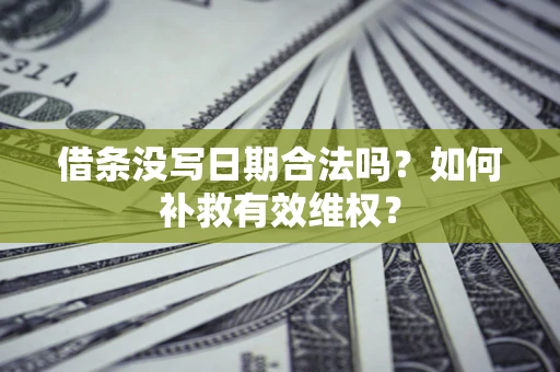 武汉借条没写日期合法吗？如何补救有效维权？