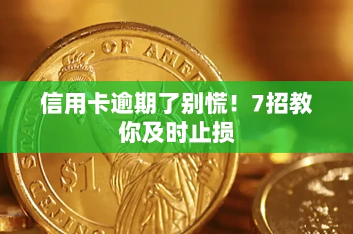 武汉信用卡逾期了别慌！7招教你及时止损