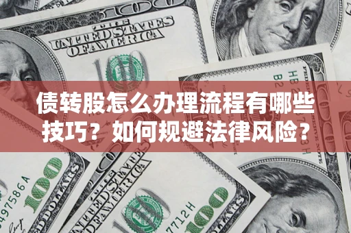 武汉债转股怎么办理流程有哪些技巧？如何规避法律风险？