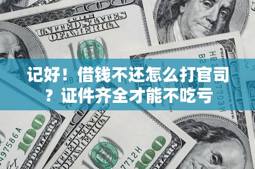 武汉记好！借钱不还怎么打官司？证件齐全才能不吃亏