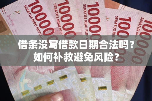 武汉借条没写借款日期合法吗？如何补救避免风险？