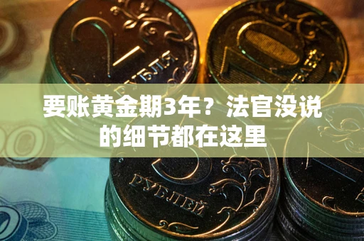 武汉要账黄金期3年？法官没说的细节都在这里