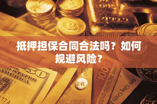 武汉抵押担保合同合法吗？如何规避风险？