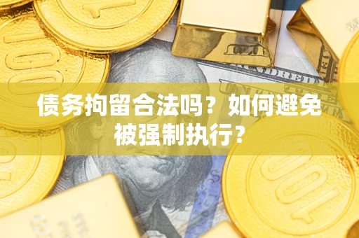 武汉债务拘留合法吗？如何避免被强制执行？