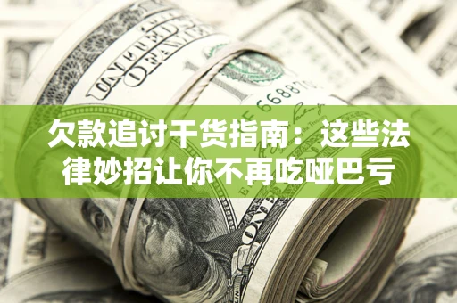 武汉欠款追讨干货指南：这些法律妙招让你不再吃哑巴亏