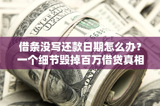 武汉借条没写还款日期怎么办？一个细节毁掉百万借贷真相