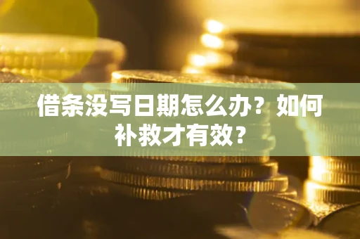 武汉借条没写日期怎么办？如何补救才有效？