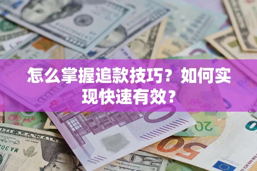 武汉怎么掌握追款技巧？如何实现快速有效？