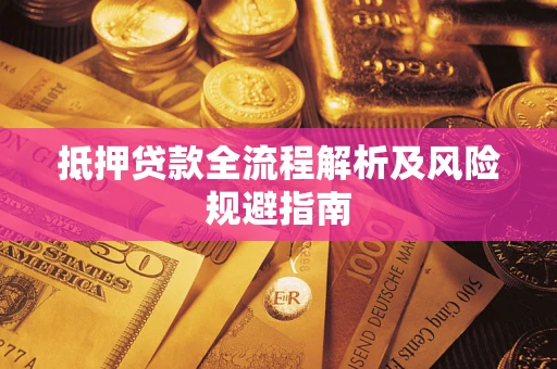 武汉抵押贷款全流程解析及风险规避指南