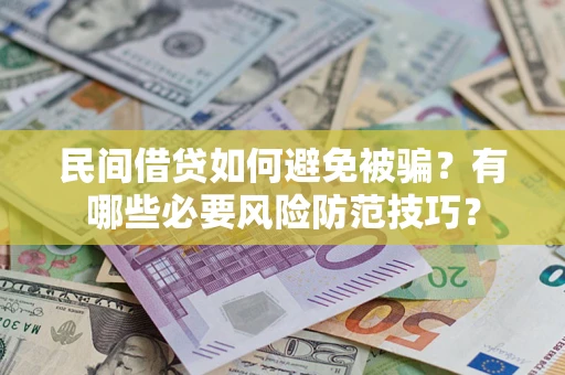 武汉民间借贷如何避免被骗？有哪些必要风险防范技巧？