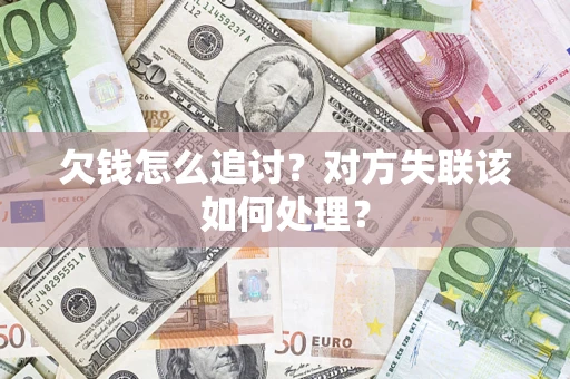 武汉欠钱怎么追讨？对方失联该如何处理？