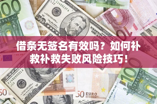 武汉借条无签名有效吗？如何补救补救失败风险技巧！