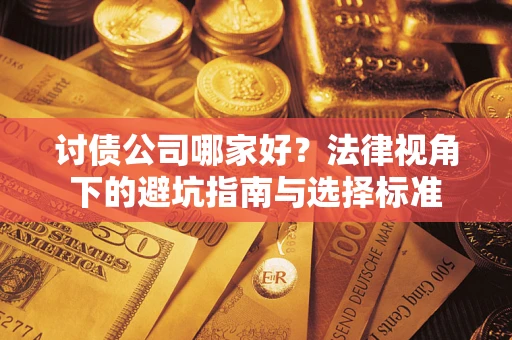 武汉讨债公司哪家好？法律视角下的避坑指南与选择标准