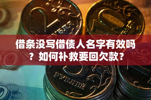 武汉借条没写借债人名字有效吗？如何补救要回欠款？