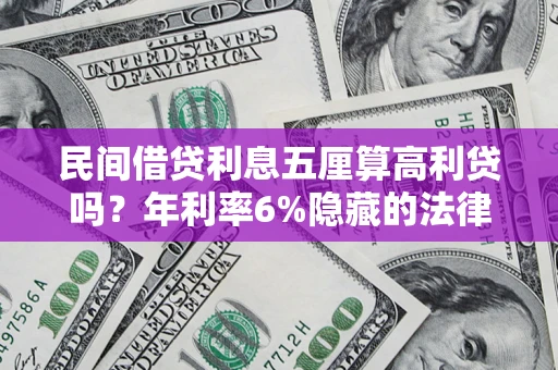 武汉民间借贷利息五厘算高利贷吗？年利率6%隐藏的法律风险全解析