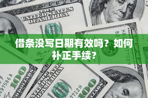 武汉借条没写日期有效吗？如何补正手续？