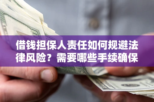武汉借钱担保人责任如何规避法律风险？需要哪些手续确保安全？