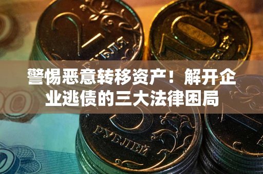 武汉警惕恶意转移资产！解开企业逃债的三大法律困局